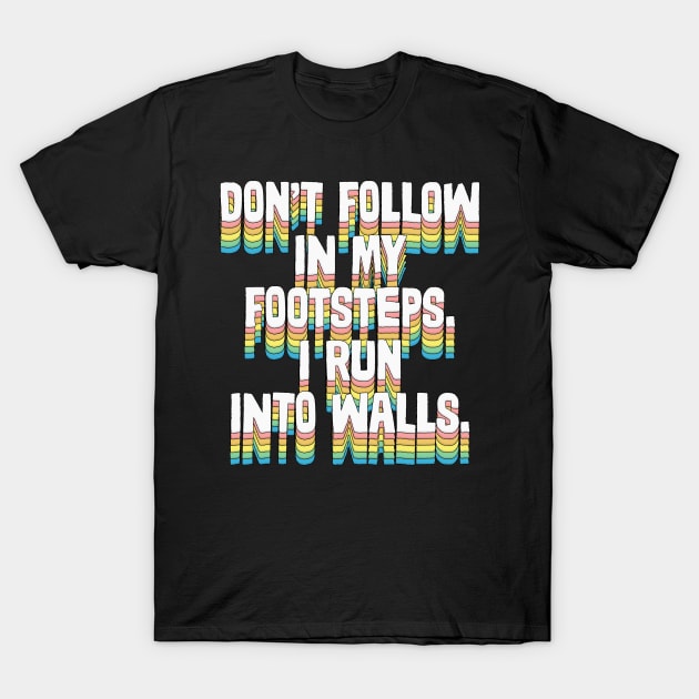 Don't Follow In My Footsteps - Humorous Type Design T-Shirt by DankFutura